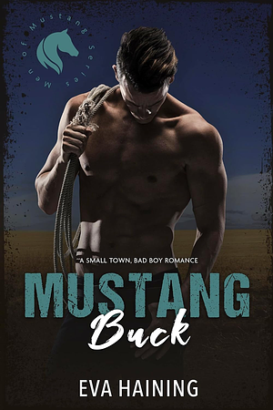 Mustang Buck: A small town, bad boy romance by Eva Haining