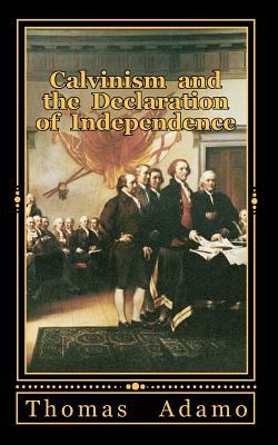 Calvinism and the Declaration of Independence by Thomas Adamo