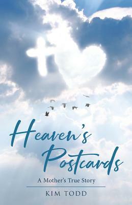 Heaven's Postcards: A Mother's True Story by Kim Todd