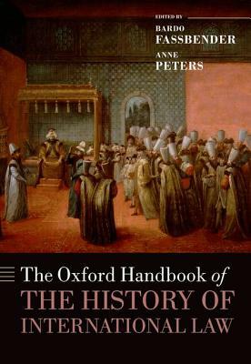 The Oxford Handbook of the History of International Law by Anne Peters, Simone Peter, Bardo Fassbender
