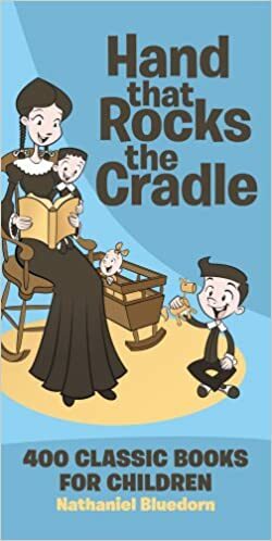 Hand That Rocks The Cradle: 400 Classic Books For Children by Nathaniel Bluedorn