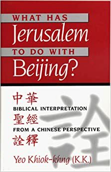 What Has Jerusalem to Do with Beijing?: Biblical Interpretation from a Chinese Perspective by Khiok-Khng Yeo