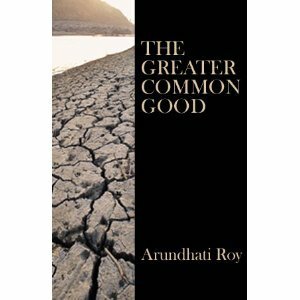 The Greater Common Good by Arundhati Roy