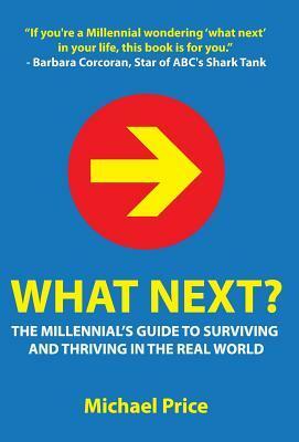 What Next?: The Millennial's Guide to Surviving and Thriving in the Real World by Michael Price