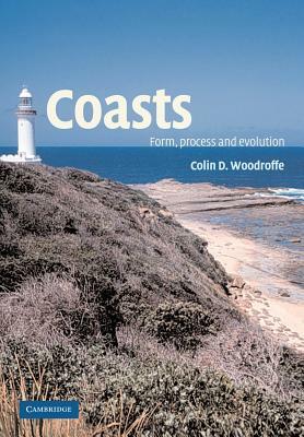 Coasts: Form, Process and Evolution by Colin D. Woodroffe