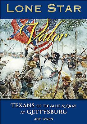 Lone Star Valor: Texans of the Blue & Gray at Gettysburg by Joe Owen