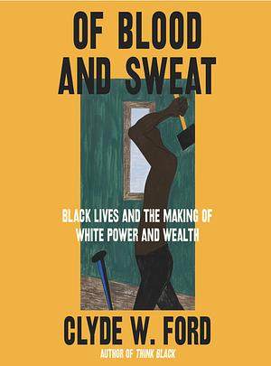 Of Blood and Sweat by Clyde W. Ford, Clyde W. Ford
