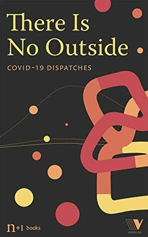 There Is No Outside: Covid-19 Dispatches by Verso Books