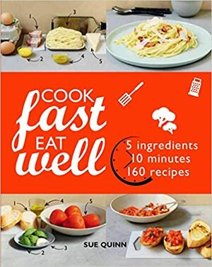 Cook Fast Eat Well: 5 Ingredients, 10 Minutes, 160 Recipes by Sue Quinn