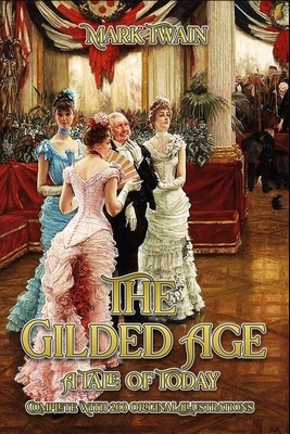 The Gilded Age: A Tale of Today: Complete With 200 Original Illustrations by Mark Twain
