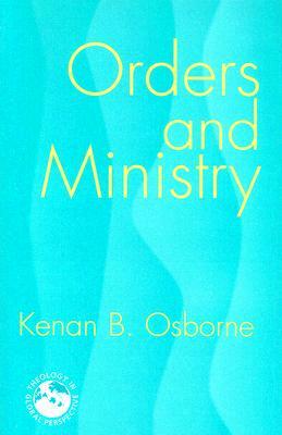 Orders and Ministry: Leadership in the World Church by Kenan B. Osborne