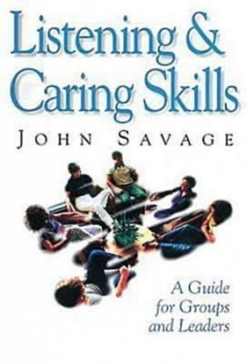 Listening & Caring Skills: A Guide for Groups and Leaders by John Savage