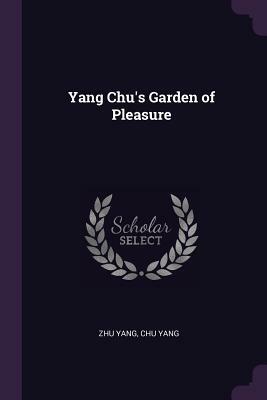 Yang Chu's Garden of Pleasure by Chu Yang, Zhu Yang