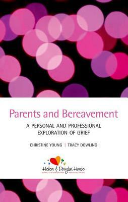 Parents and Bereavement: A Personal and Professional Exploration by Tracy Dowling, Christine Young