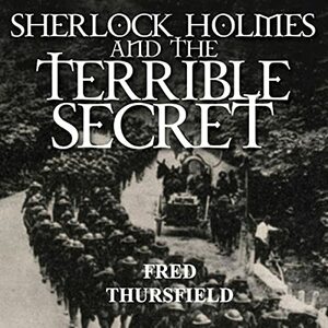 Sherlock Holmes and the Terrible Secret by Fred Thursfield