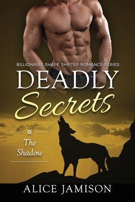 Deadly Secrets The Shadow (Billionaire Shape-Shifter Romance Series Book 1) by Alice Jamison