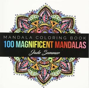 Mandala Coloring Book: 100+ Unique Mandala Designs and Stress Relieving Patterns for Adult Relaxation, Meditation, and Happiness by Jade Summer