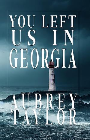 You Left us in Georgia by Aubrey Taylor