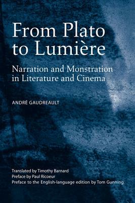 From Plato to Lumière: Narration and Monstration in Literature and Cinema by André Gaudreault