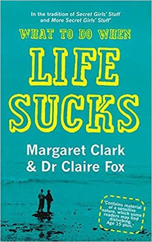 What To Do When Life Sucks by Claire Fox, Margaret Clark