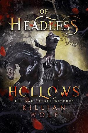 Of Headless Hollows: A Spicy Headless Horseman Reimagining by Killian Wolf