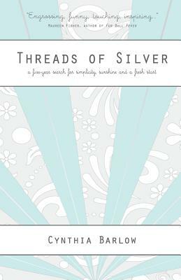 Threads of Silver: A Five-Year Search for Simplicity, Sunshine and a Fresh Start by Cynthia Barlow