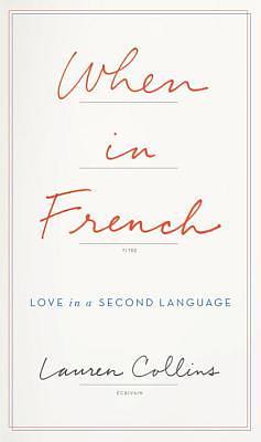 When in French: Love in a Second Language by Lauren Collins