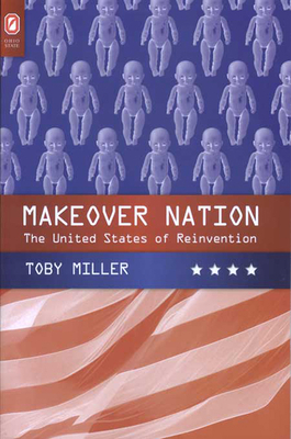 Makeover Nation: The United States of Reinvention by Toby Miller