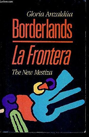 Borderlands/The New Mestiza: La Frontera by Gloria E. Anzaldúa