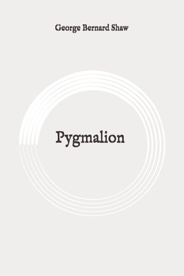 Pygmalion: Original by George Bernard Shaw