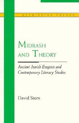 Midrash and Theory: Ancient Jewish Exegesis and Contempory Literary Studies by David Stern