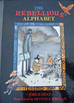 The Rebellious Alphabet by Øivind Jorfald, Geoffrey Fox, Jorge Díaz