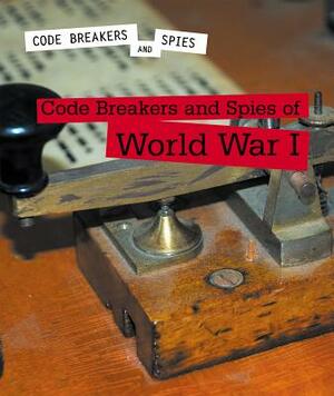 Code Breakers and Spies of World War I by Jeanne Marie Ford
