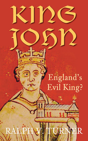 King John: England's Evil King? by Ralph V. Turner