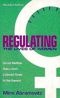 Regulating the Lives of Women: Social Welfare Policy from Colonial Times to the Present (Revised Edition) by Mimi Abramovitz