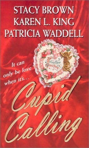 Cupid Calling by Stacy Brown, Karen L. King, Patricia Waddell, Karen L. King