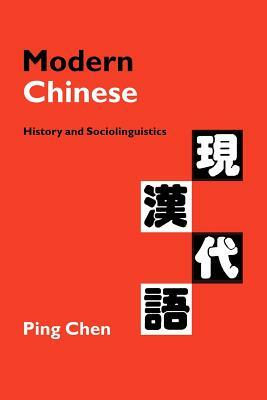 Modern Chinese: History and Sociolinguistics by Ping Chen