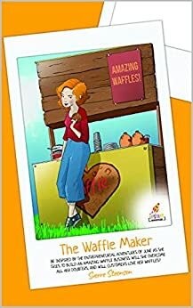 The Waffle Maker: Follow the amazing adventures of June as she launches a waffle business Inspiration for young entrepreneurs by Sverre Steensen