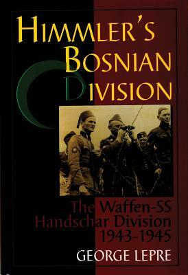 Himmler's Bosnian Division: The Waffen-SS Handschar Division 1943-1945 by George Lepre