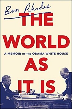 The World as It Is: A Memoir of the Obama White House by Ben Rhodes