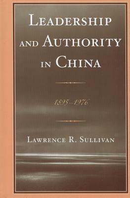 Leadership and Authority in China: 1895-1976 by Lawrence Sullivan