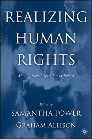 Realizing Human Rights: Moving from Inspiration to Impact by Graham Allison, Samantha Power