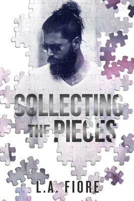 Collecting the Pieces by L. A. Fiore