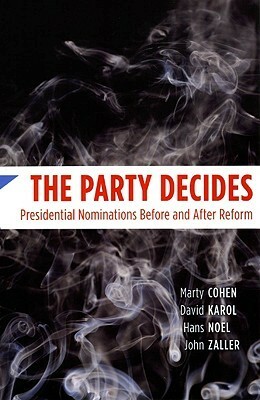 The Party Decides: Presidential Nominations Before and After Reform by John Zaller, Hans Noel, David Karol, Marty Cohen