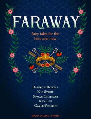 Faraway: Fairy Tales for the Here and Now by Gayle Forman, Nic Stone, Soman Chainani, Rainbow Rowell, Ken Liu