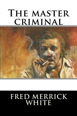 The master criminal by Fred Merrick White