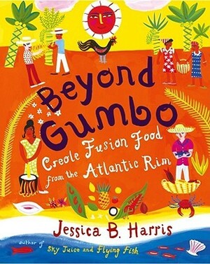 Beyond Gumbo: Creole Fusion Food from the Atlantic Rim by Jessica B. Harris