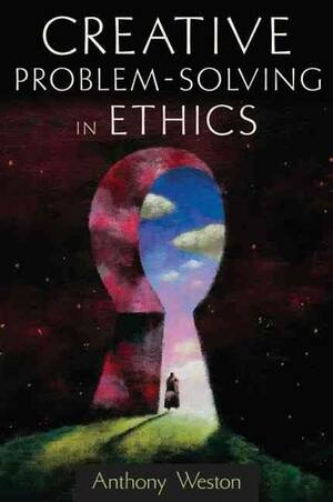 Creative Problem-Solving in Ethics by Anthony Weston