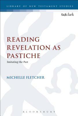 Reading Revelation as Pastiche: Imitating the Past by Michelle Fletcher