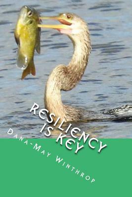 Resiliency is Key by Dana-May Winthrop